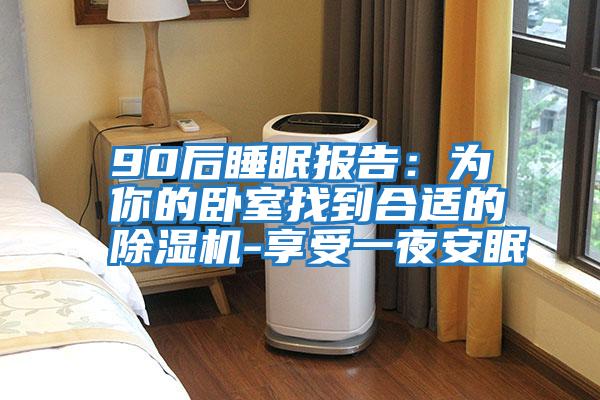 90后睡眠報告：為你的臥室找到合適的除濕機-享受一夜安眠