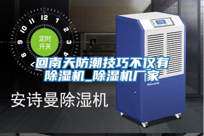 回南天防潮技巧不僅有除濕機_除濕機廠家