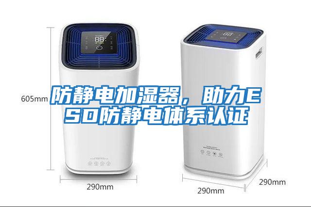 防靜電加濕器，助力ESD防靜電體系認(rèn)證