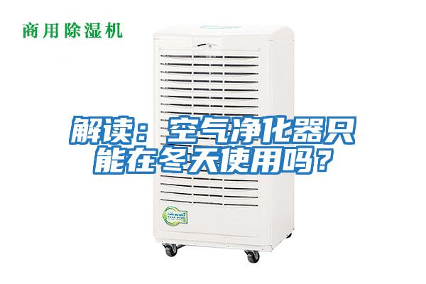 解讀：空氣凈化器只能在冬天使用嗎？