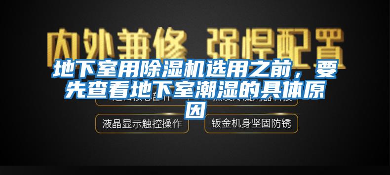 地下室用除濕機選用之前，要先查看地下室潮濕的具體原因