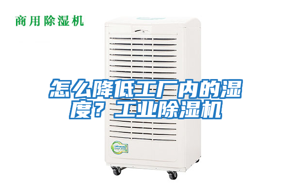 怎么降低工廠內(nèi)的濕度？工業(yè)除濕機