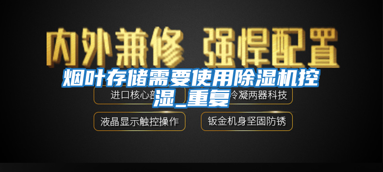 煙葉存儲需要使用除濕機(jī)控濕_重復(fù)