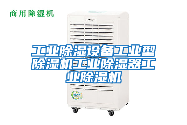 工業(yè)除濕設(shè)備工業(yè)型除濕機工業(yè)除濕器工業(yè)除濕機