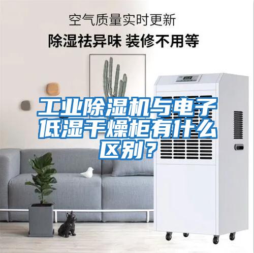 工業(yè)除濕機(jī)與電子低濕干燥柜有什么區(qū)別？