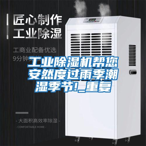 工業(yè)除濕機幫您安然度過雨季潮濕季節(jié)!_重復(fù)