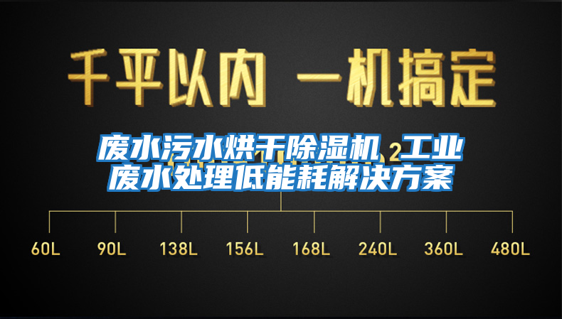 廢水污水烘干除濕機 工業(yè)廢水處理低能耗解決方案