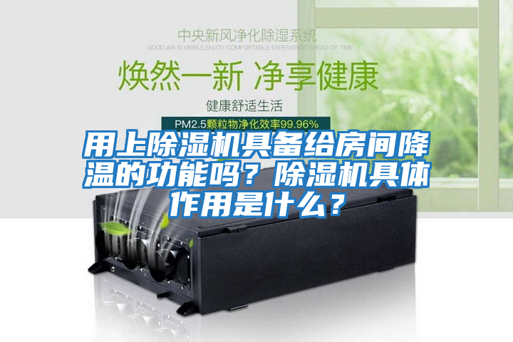 用上除濕機(jī)具備給房間降溫的功能嗎？除濕機(jī)具體作用是什么？