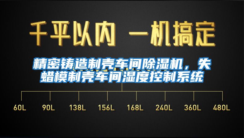 精密鑄造制殼車間除濕機，失蠟模制殼車間濕度控制系統(tǒng)