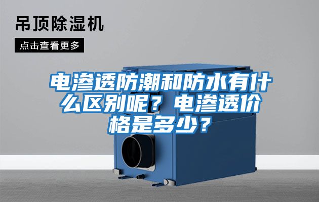 電滲透防潮和防水有什么區(qū)別呢？電滲透價(jià)格是多少？