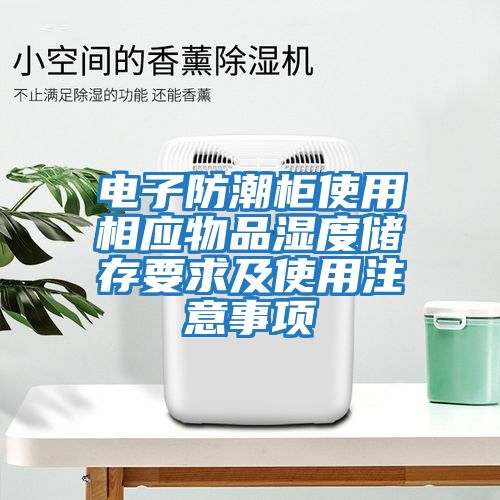 電子防潮柜使用相應(yīng)物品濕度儲存要求及使用注意事項