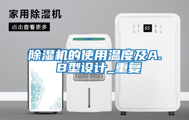 除濕機的使用溫度及A. B型設(shè)計_重復(fù)