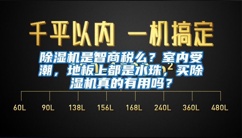 除濕機(jī)是智商稅么？室內(nèi)受潮，地板上都是水珠，買除濕機(jī)真的有用嗎？