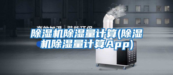 除濕機除濕量計算(除濕機除濕量計算App)